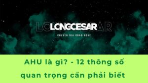 AHU là gì? 12 thông số quan trọng cần phải biết 10 ahu